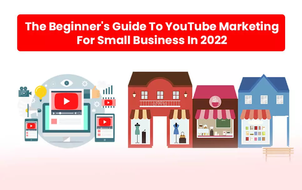  The Beginner's Guide To YouTube Marketing For Small Business In 2022 